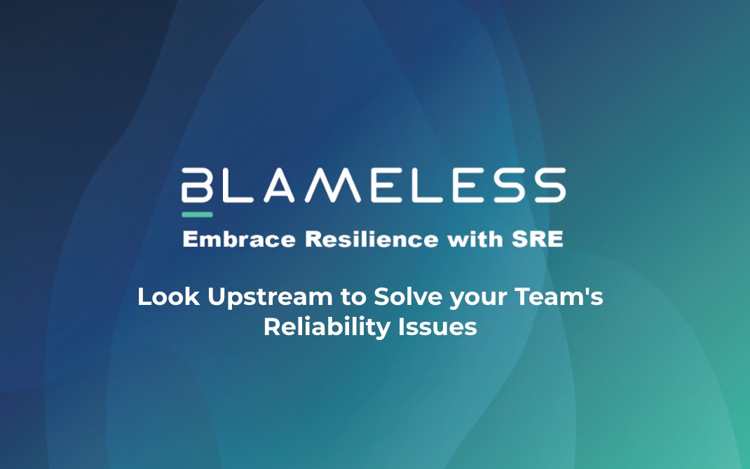 Look Upstream to Solve Your Team's Reliability Issues