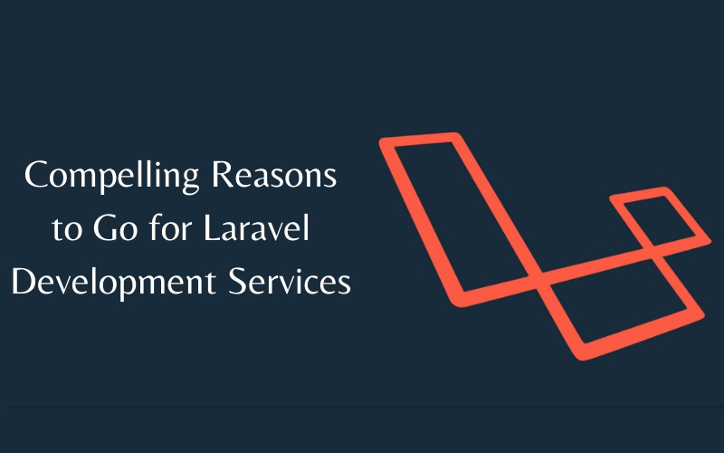 Compelling Reasons to Go for Laravel Development Services